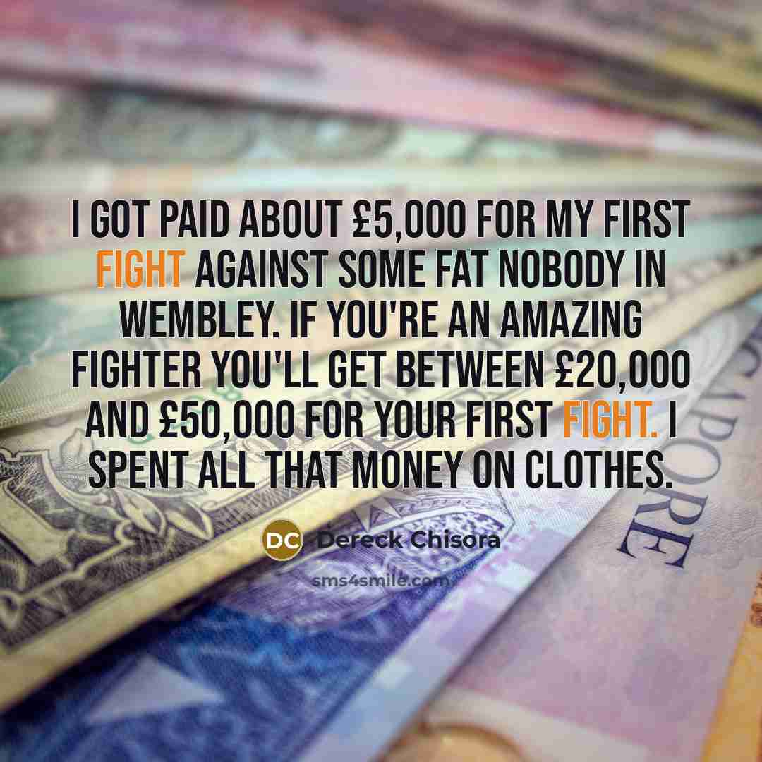 “I got paid about £5,000 for my first fight against…” quote by Dereck Chisora