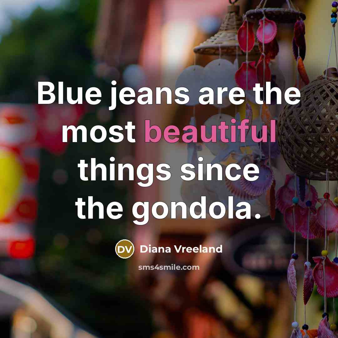 “Blue jeans are the most beautiful things since the gondola.…” quote by Diana Vreeland