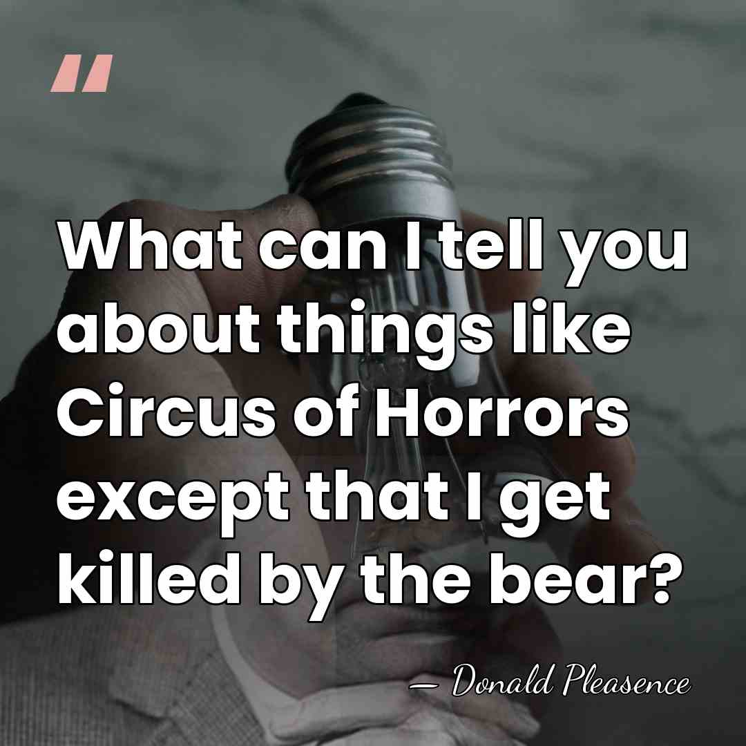 What can I tell you about things like Circus of Horrors except&hellip; - Donald Pleasence