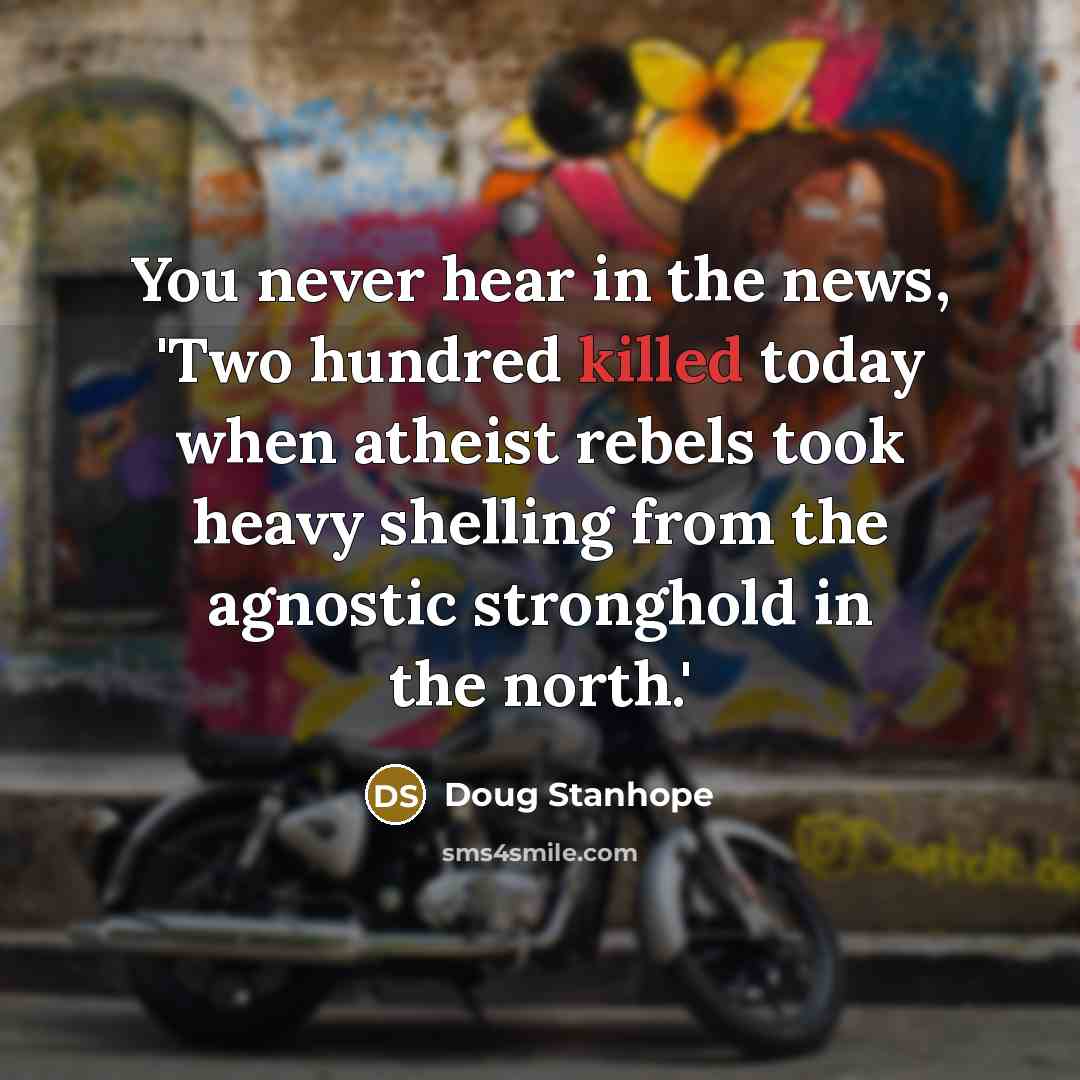 “You never hear in the news, 'Two hundred killed today…” quote by Doug Stanhope