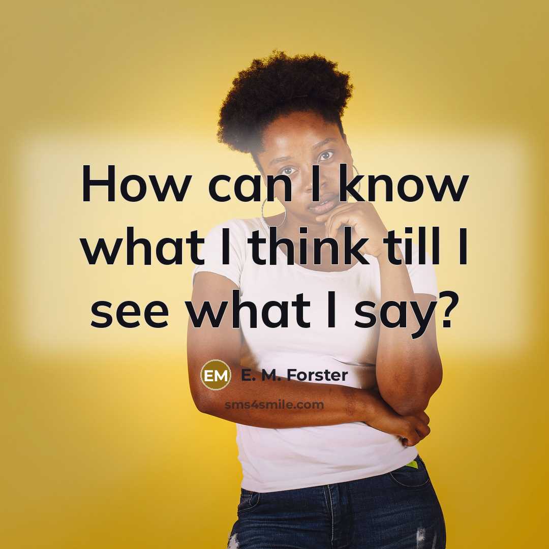 “How can I know what I think till I see…” quote by E. M. Forster