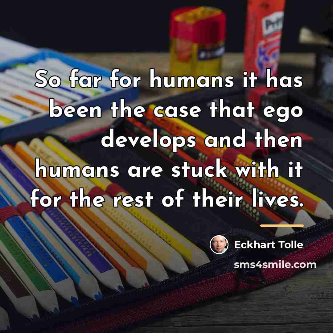 “So far for humans it has been the case that…” quote by Eckhart Tolle