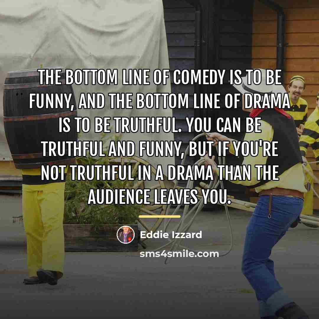 “The bottom line of comedy is to be funny, and…” quote by Eddie Izzard