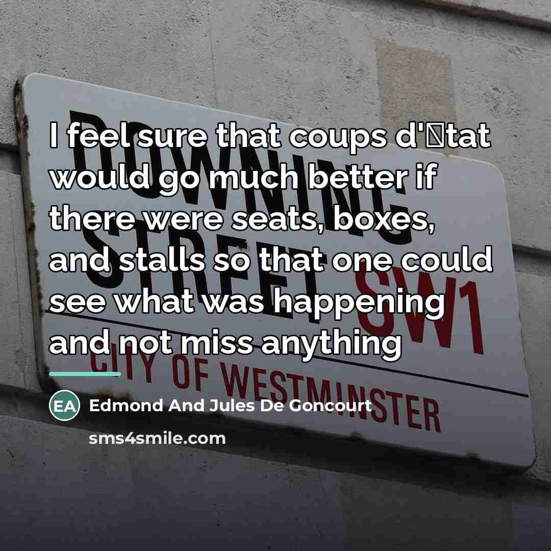 “I feel sure that coups d'�tat would go much better if there were seats, boxes, and stalls so that one could see what was happening and not miss anything” quote by Anonymous