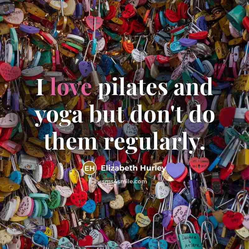 “I love pilates and yoga but don't do them regularly.…” quote by Elizabeth Hurley