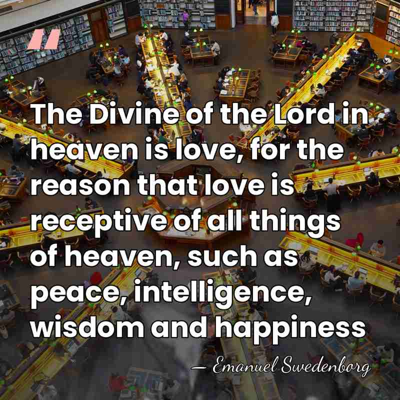 The Divine of the Lord in heaven is love, for the reason&hellip; - Emanuel Swedenborg