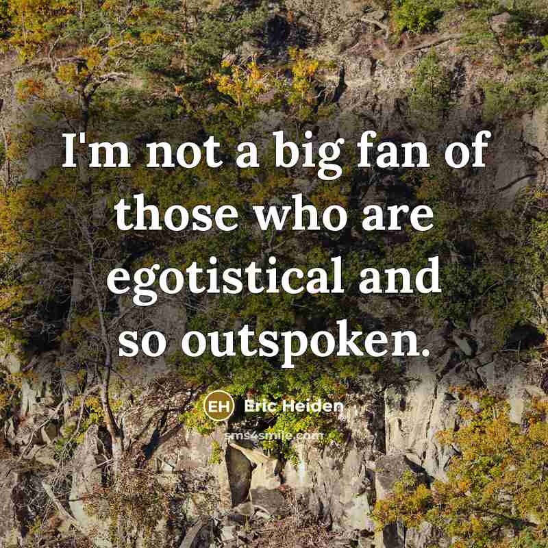 “I'm not a big fan of those who are egotistical…” quote by Eric Heiden
