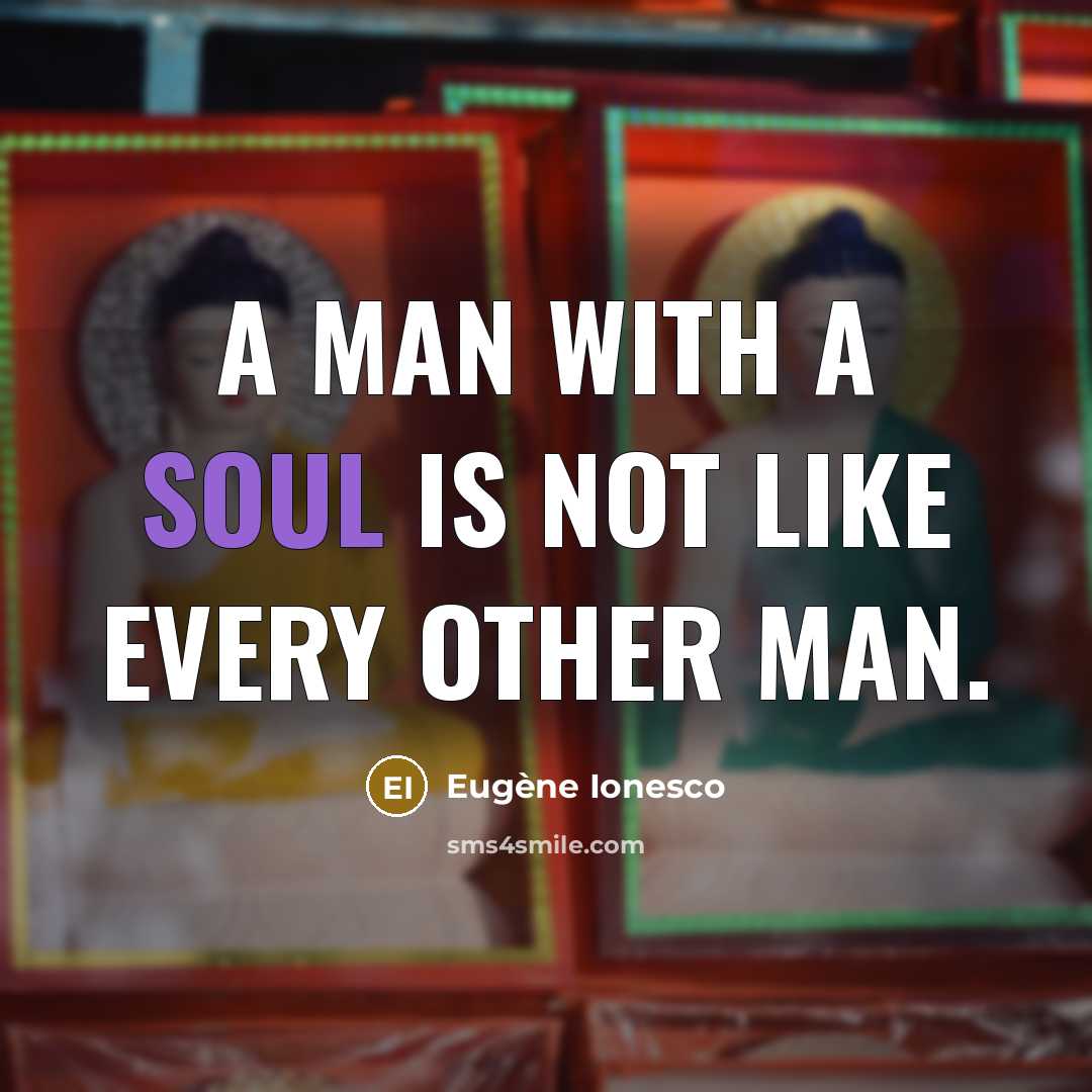 “A man with a soul is not like every other…” quote by Eugene Ionesco