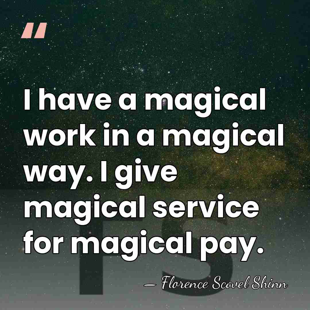 I have a magical work in a magical way. I give magical&hellip; - Florence Scovel Shinn