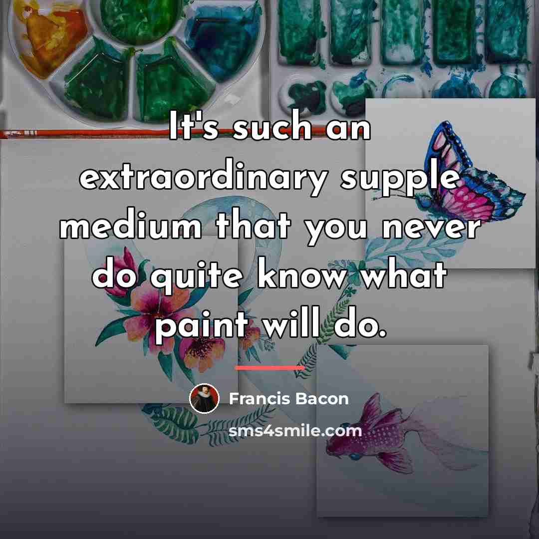“It's such an extraordinary supple medium that you never do…” quote by Francis Bacon
