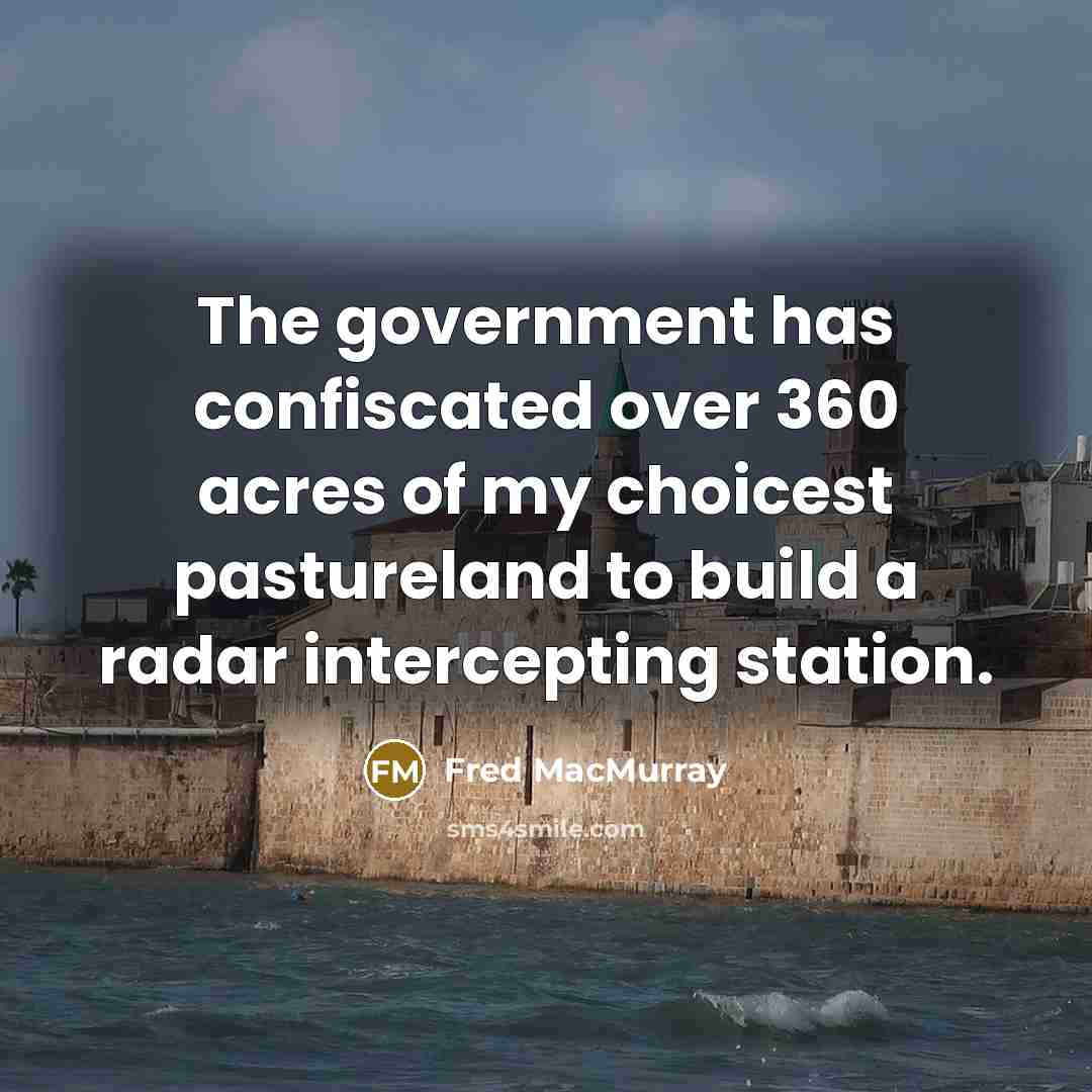 “The government has confiscated over 360 acres of my choicest…” quote by Fred MacMurray