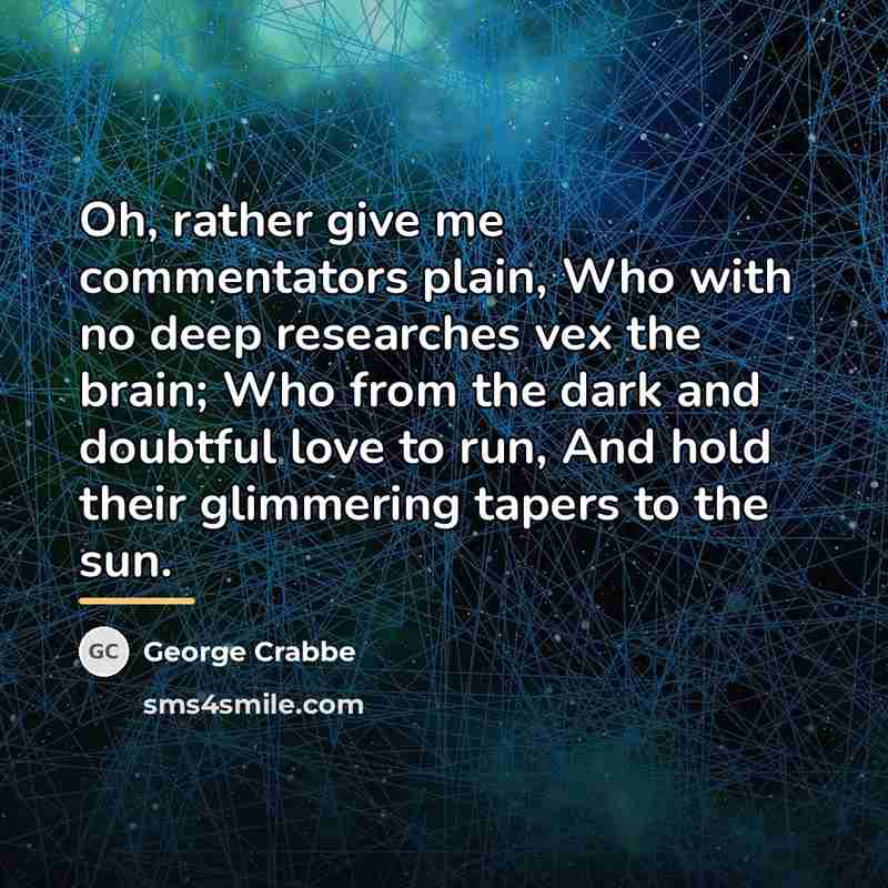 “Oh, rather give me commentators plain, Who with no deep…” quote by George Crabbe