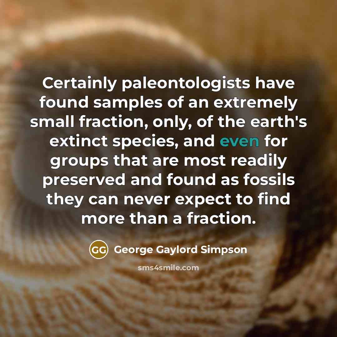 “Certainly paleontologists have found samples of an extremely small fraction,…” quote by George Gaylord Simpson