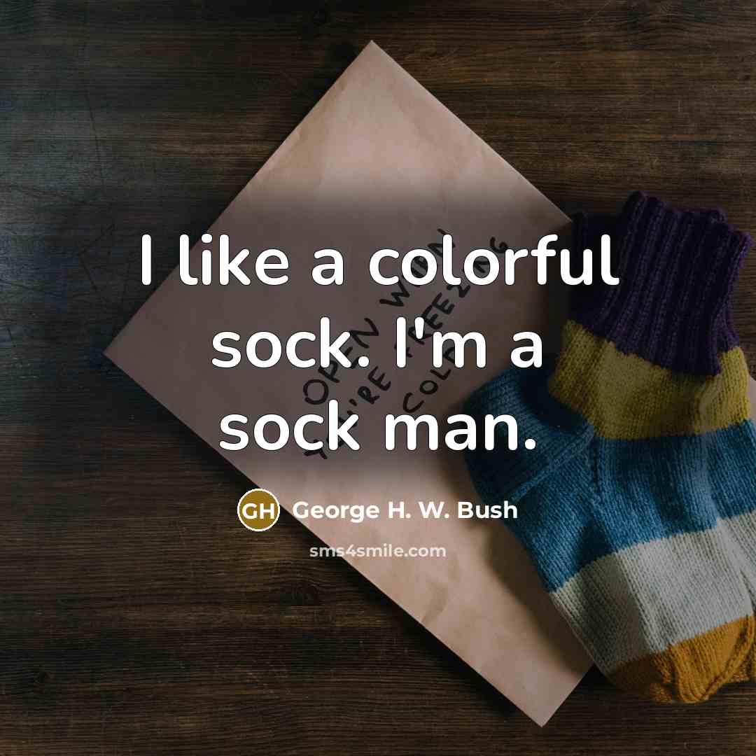 “I like a colorful sock. I'm a sock man.…” quote by George H. W. Bush