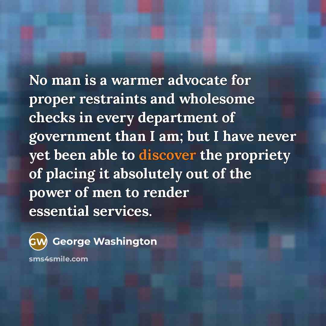 “No man is a warmer advocate for proper restraints and…” quote by George Washington