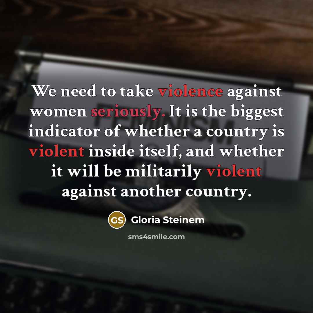 “We need to take violence against women seriously. It is…” quote by Gloria Steinem