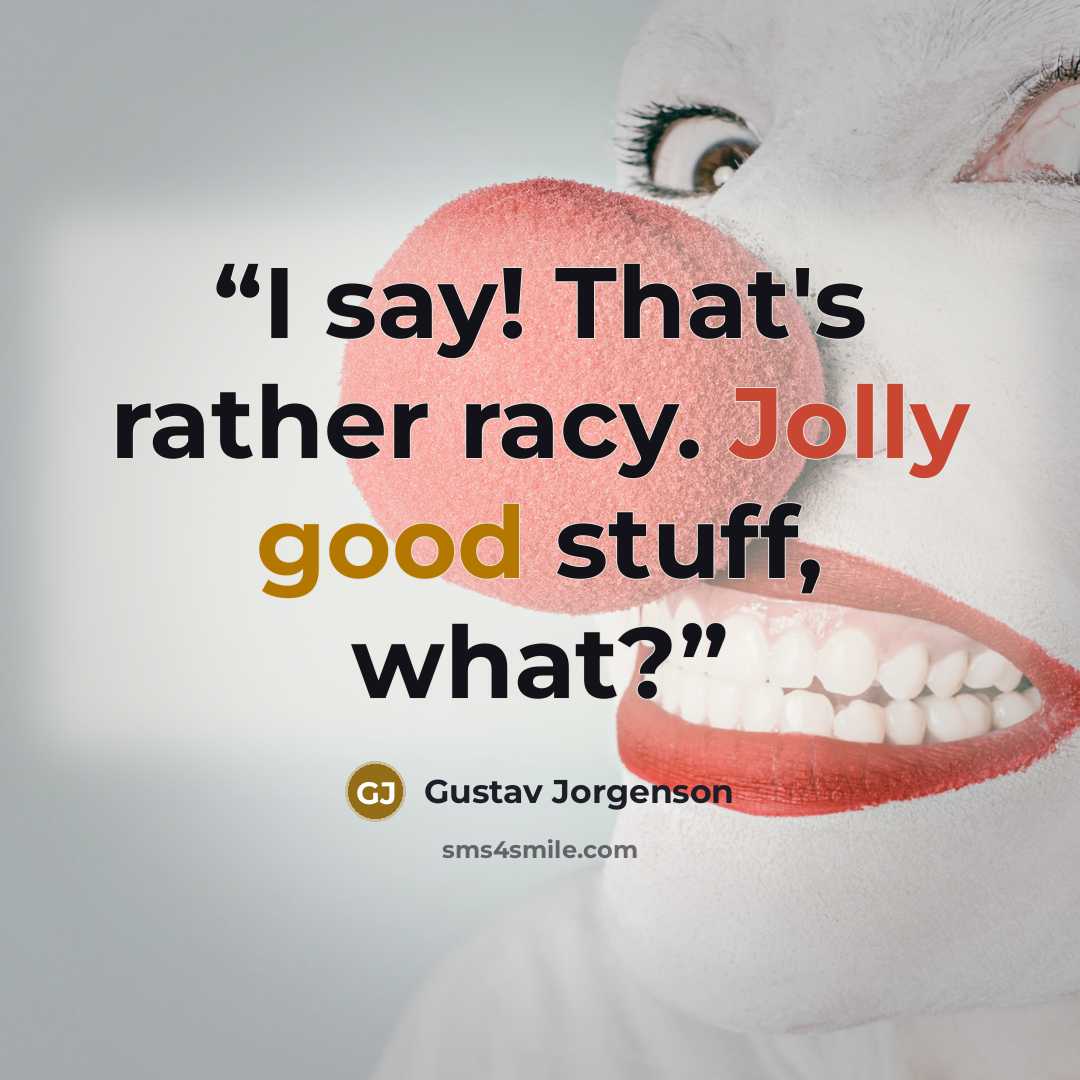 “I say! That's rather racy. Jolly good stuff, what?” quote by Gustav Jorgenson