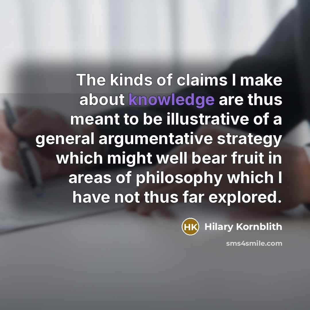 “The kinds of claims I make about knowledge are thus…” quote by Hilary Kornblith
