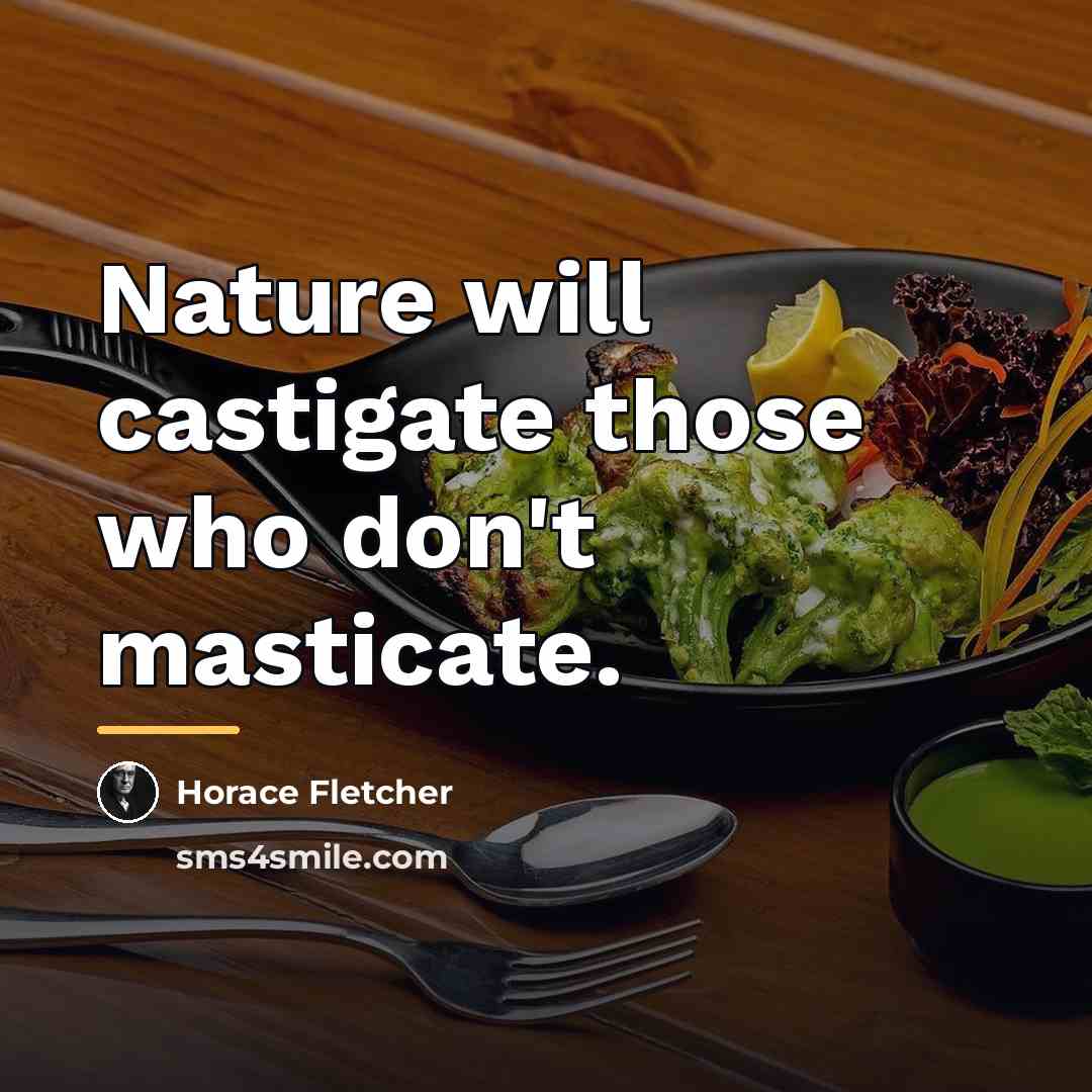 “Nature will castigate those who don't masticate.…” quote by Horace Fletcher
