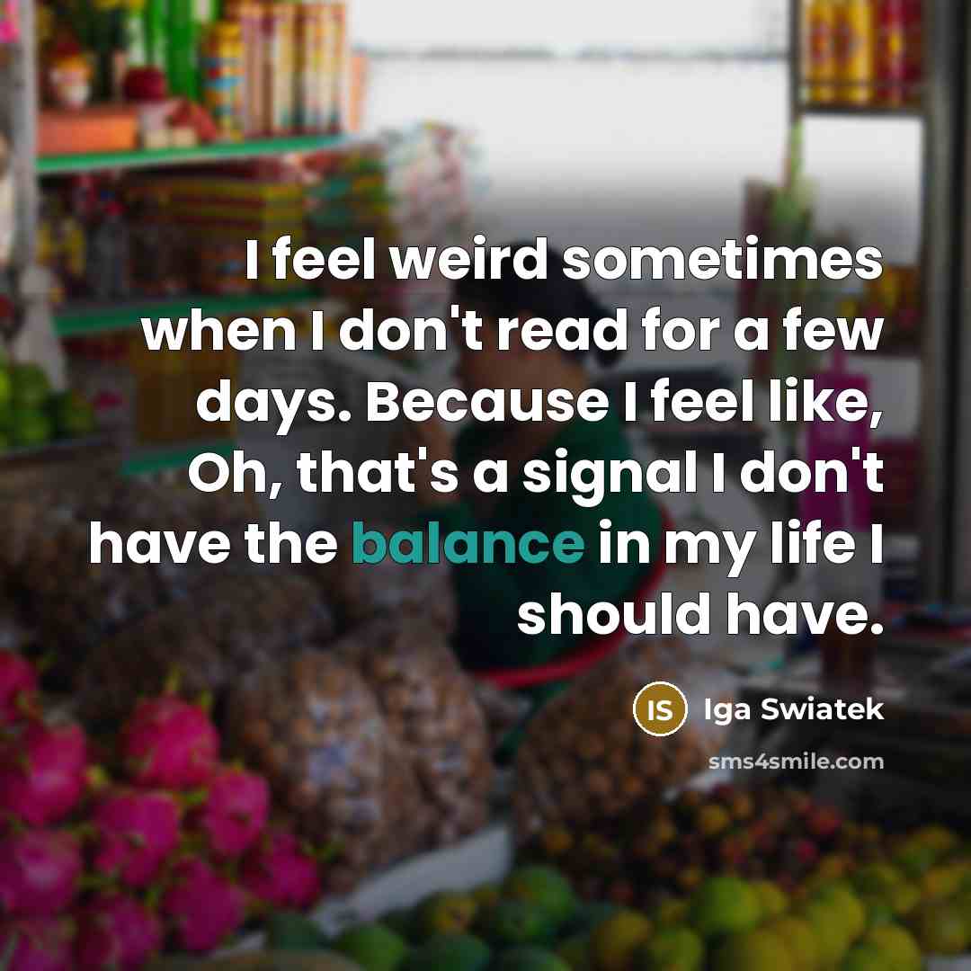“I feel weird sometimes when I don't read for a…” quote by Iga Swiatek