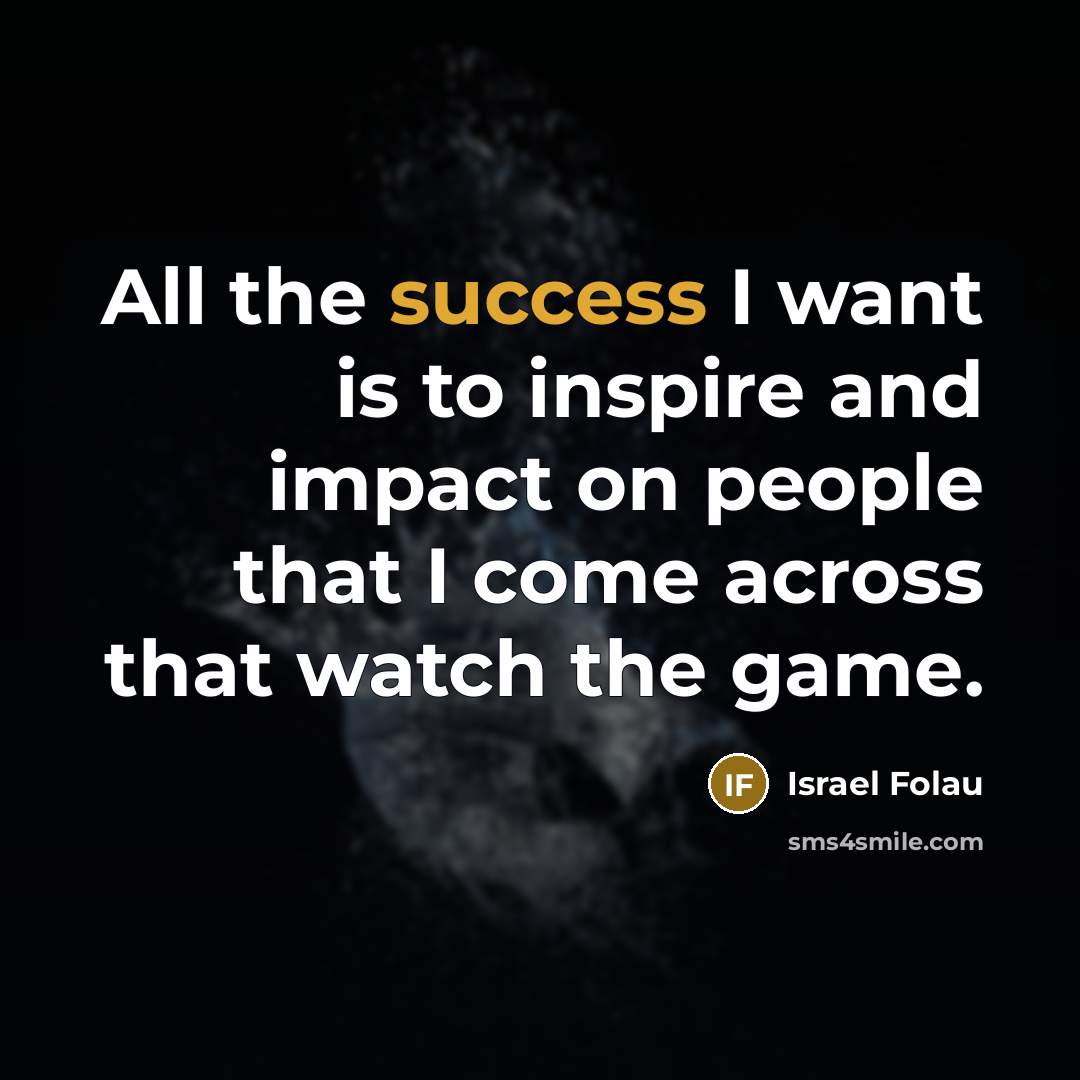 “All the success I want is to inspire and impact…” quote by Israel Folau