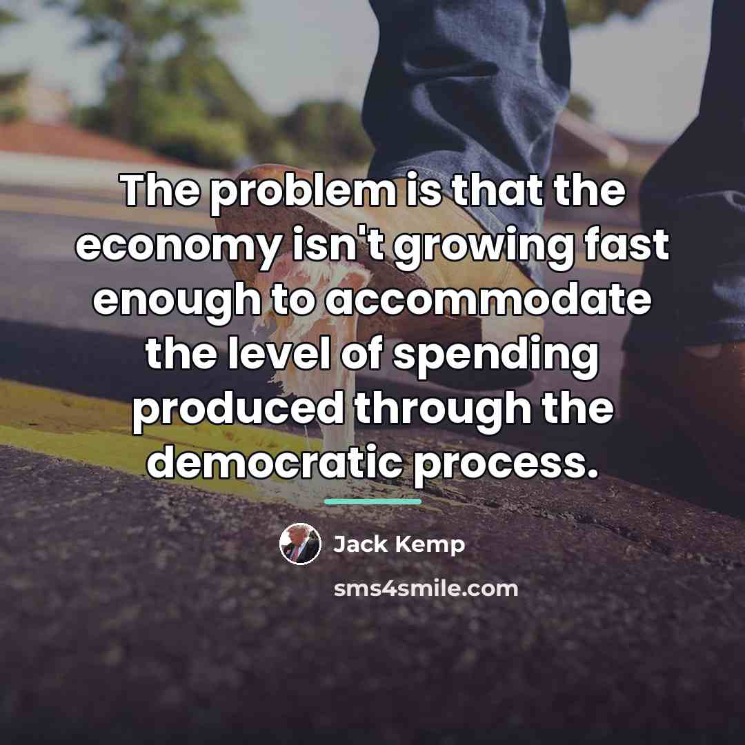 “The problem is that the economy isn't growing fast enough…” quote by Jack Kemp
