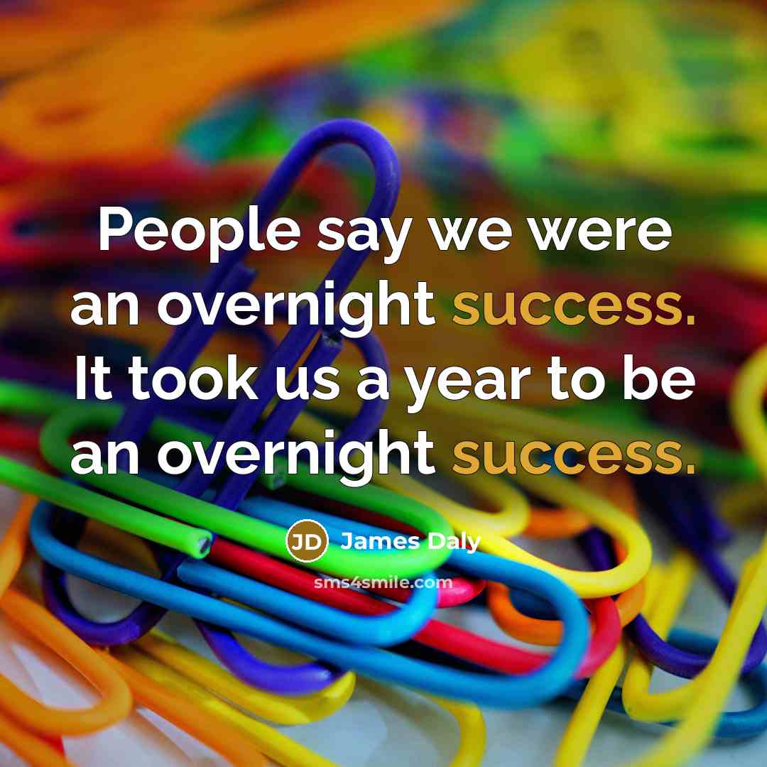 “People say we were an overnight success. It took us…” quote by James Daly