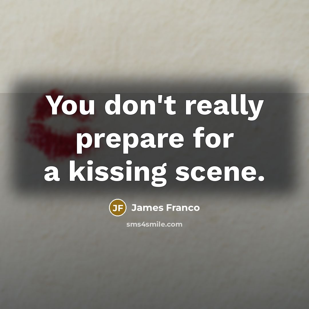 “You don't really prepare for a kissing scene.…” quote by James Franco