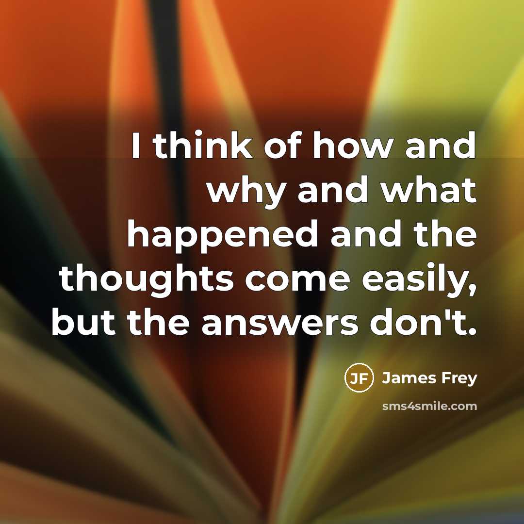 “I think of how and why and what happened and…” quote by James Frey