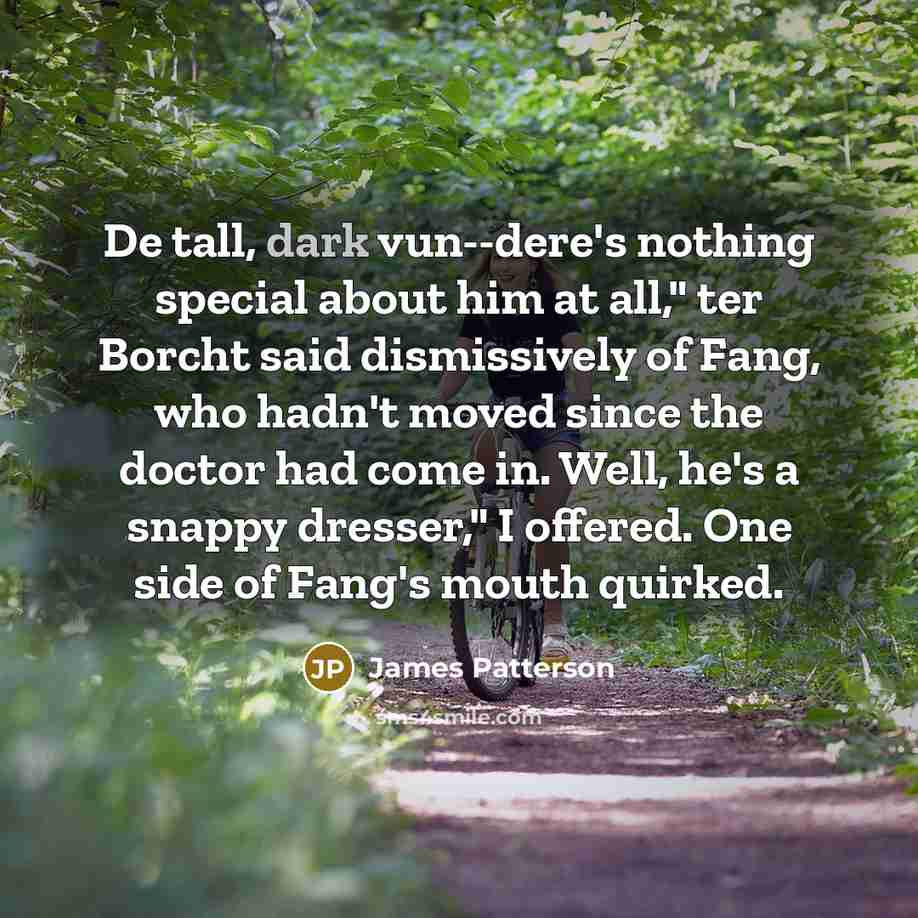 “De tall, dark vun--dere's nothing special about him at all,"…” quote by James Patterson