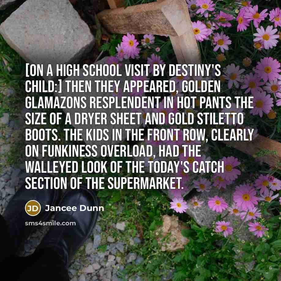 “[On a high school visit by Destiny's Child:] Then they…” quote by Jancee Dunn