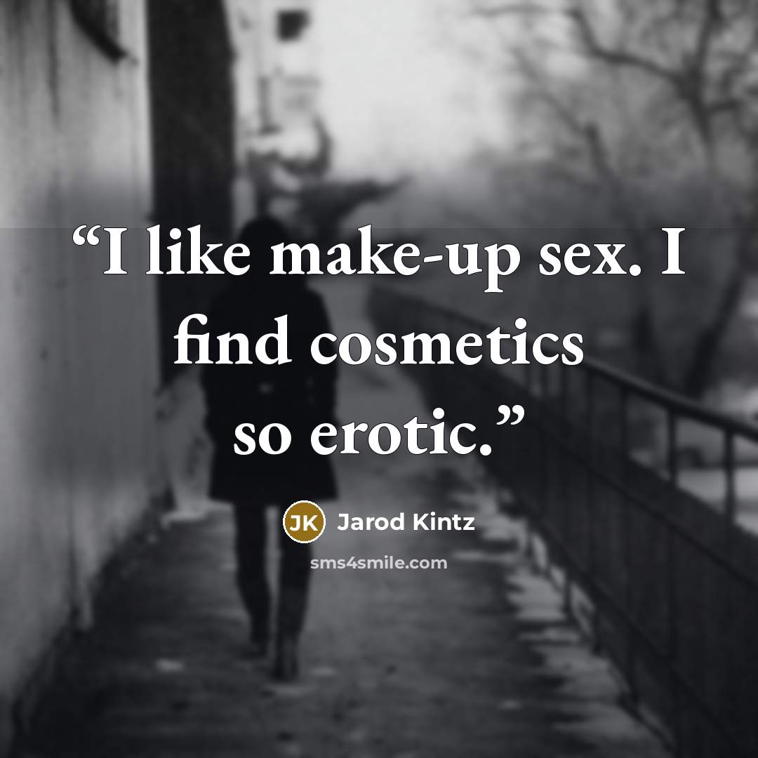 “I like make-up sex. I find cosmetics so erotic.” quote by Jarod Kintz