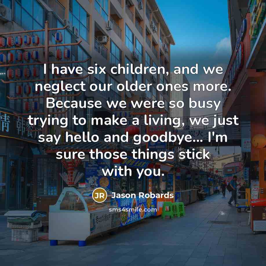 “I have six children, and we neglect our older ones…” quote by Jason Robards