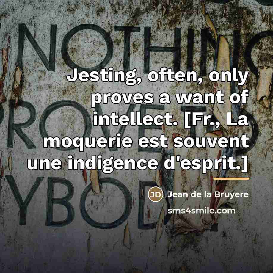 “Jesting, often, only proves a want of intellect. [Fr., La…” quote by Jean de la Bruyere