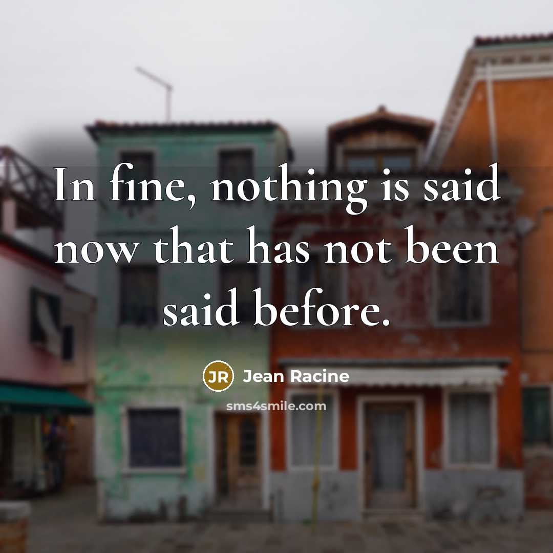 “In fine, nothing is said now that has not been…” quote by Jean Racine