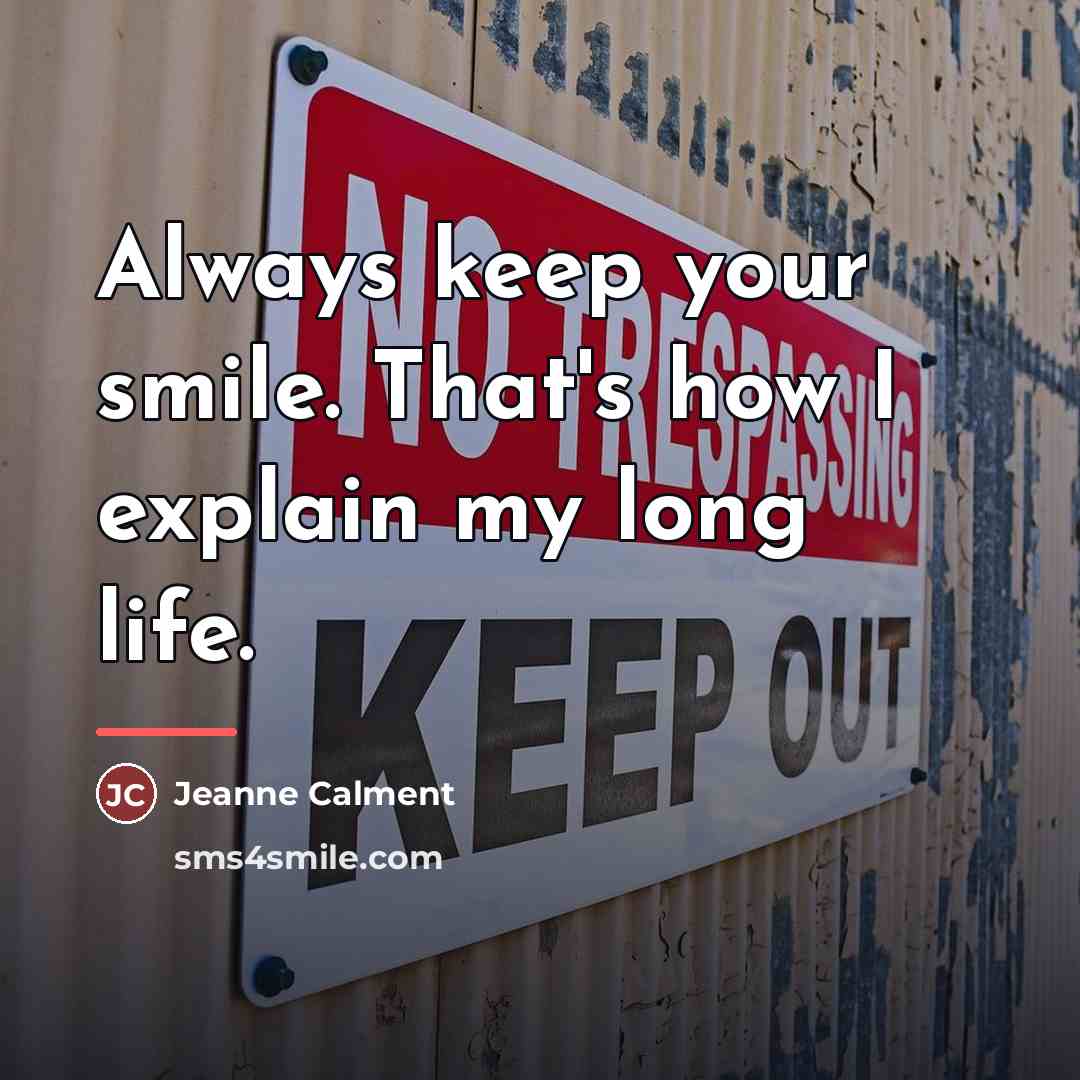 “Always keep your smile. That's how I explain my long…” quote by Jeanne Calment