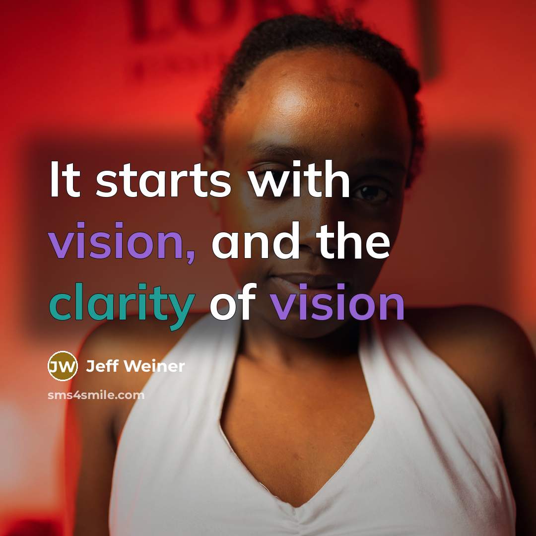 “It starts with vision, and the clarity of vision…” quote by Jeff Weiner