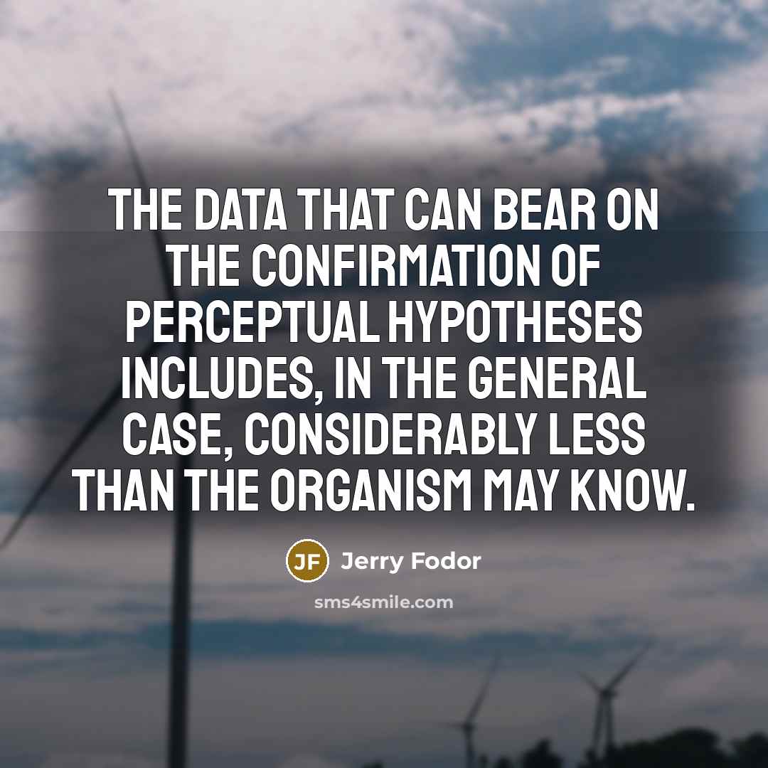 “The data that can bear on the confirmation of perceptual…” quote by Jerry Fodor