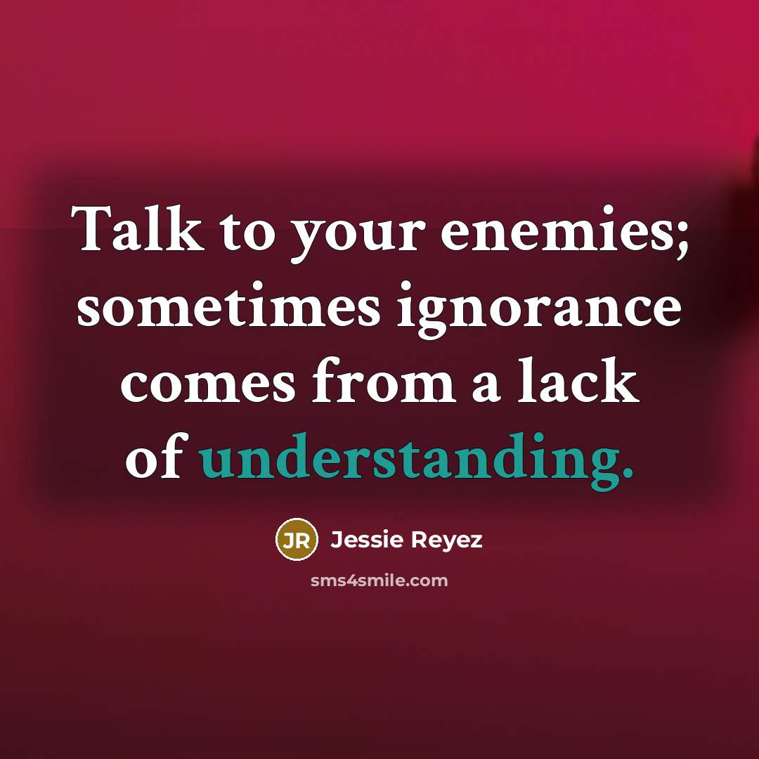 “Talk to your enemies; sometimes ignorance comes from a lack…” quote by Jessie Reyez