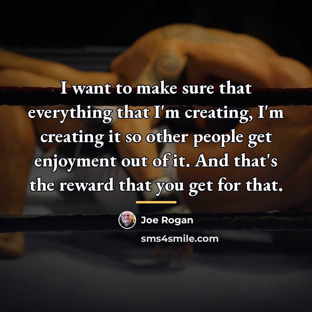 “I want to make sure that everything that I'm creating,…” quote by Joe Rogan