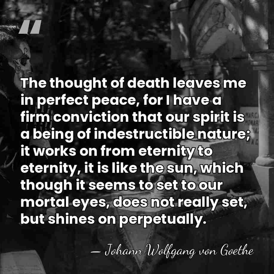 The thought of death leaves me in perfect peace, for I have&hellip; - Johann Wolfgang von Goethe