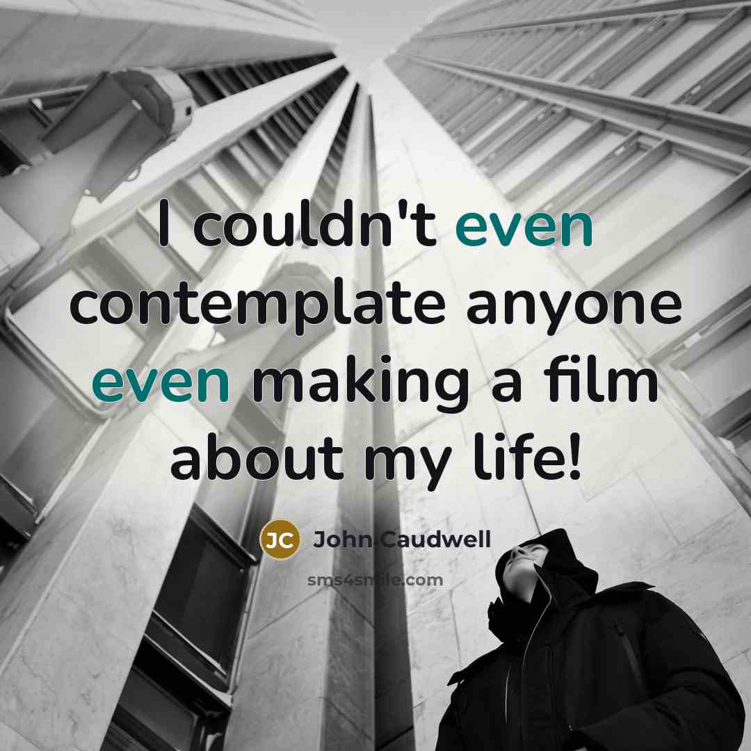 “I couldn't even contemplate anyone even making a film about…” quote by John Caudwell