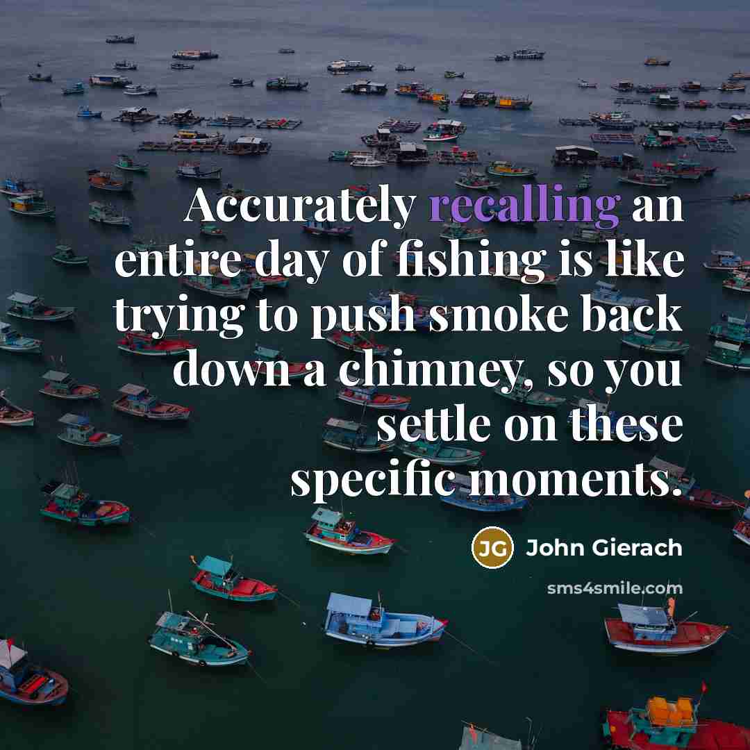 “Accurately recalling an entire day of fishing is like trying…” quote by John Gierach