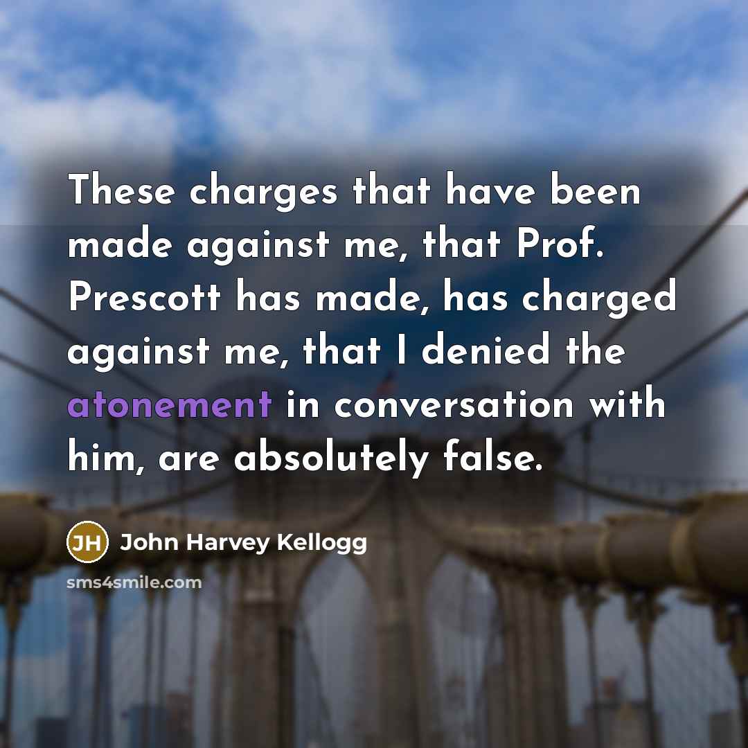 “These charges that have been made against me, that Prof.…” quote by John Harvey Kellogg