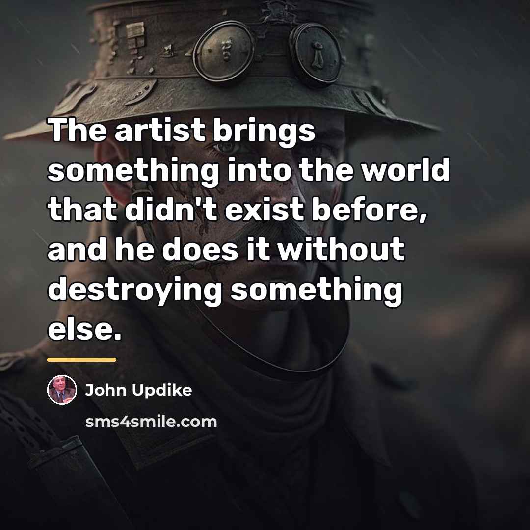 “The artist brings something into the world that didn't exist…” quote by John Updike