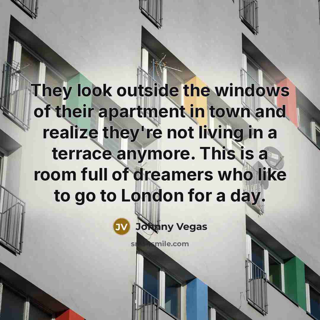 “They look outside the windows of their apartment in town…” quote by Johnny Vegas