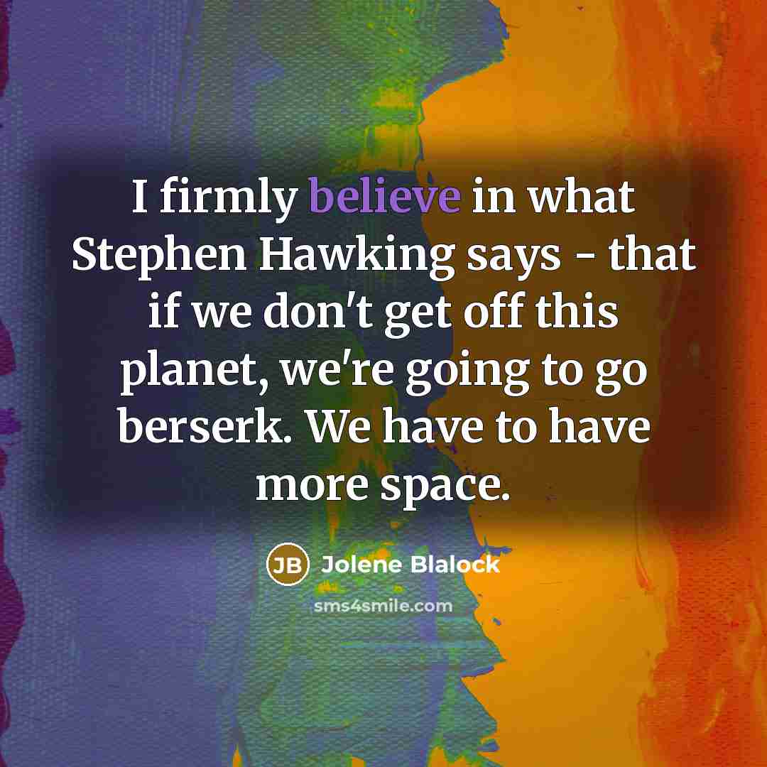 “I firmly believe in what Stephen Hawking says - that…” quote by Jolene Blalock