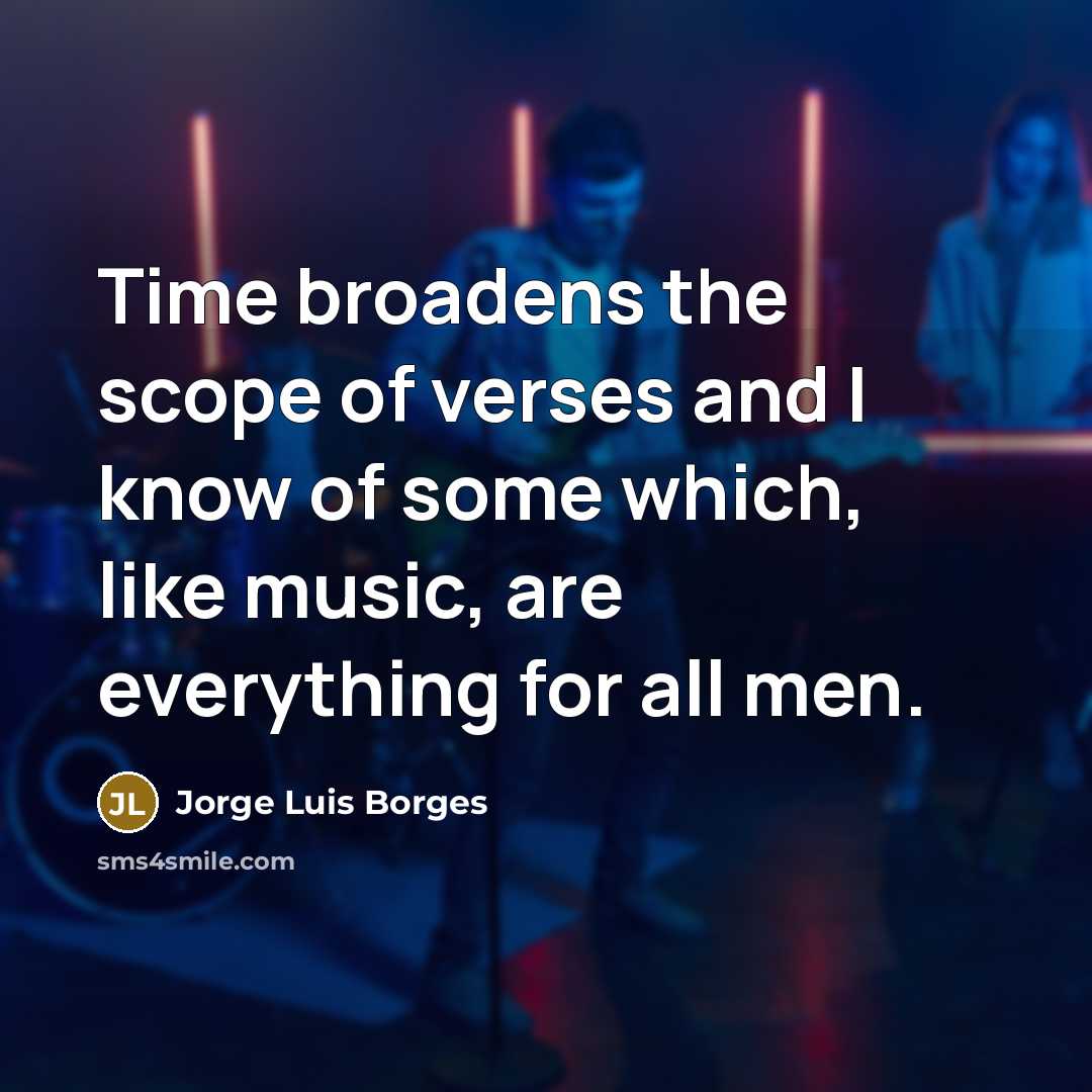 “Time broadens the scope of verses and I know of…” quote by Jorge Luis Borges
