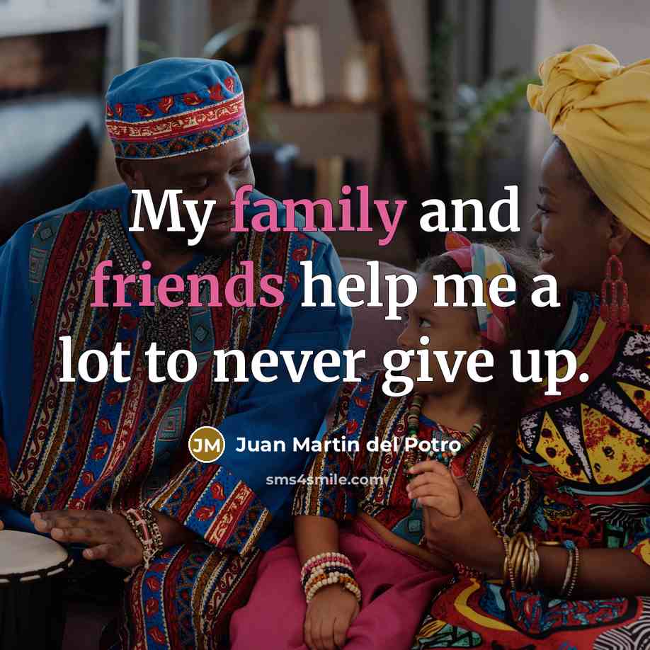 “My family and friends help me a lot to never…” quote by Juan Martin del Potro