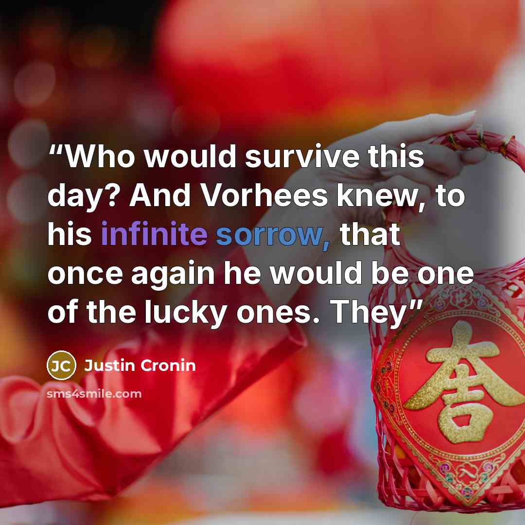 “Who would survive this day? And Vorhees knew, to his infinite sorrow, that once again he would be one of the lucky ones. They” quote by Justin Cronin